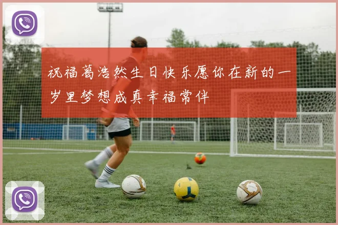 祝福葛浩然生日快乐愿你在新的一岁里梦想成真幸福常伴